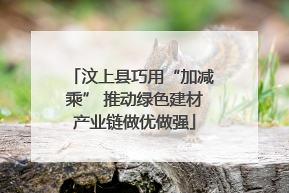 汶上县巧用“加减乘” 推动绿色建材产业链做优做强