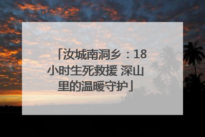 汝城南洞乡：18小时生死救援 深山里的温暖守护
