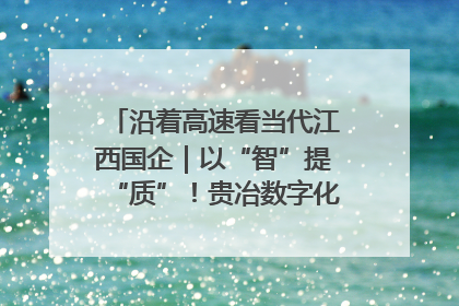 沿着高速看当代江西国企｜以“智”提“质”！贵冶数字化转型迈出新步伐