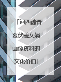 河西魏晋墓伏羲女娲画像资料的文化价值