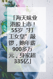 海天味业港股上市！55岁“打工女皇”敲锣，她年薪900多万元，身家超335亿