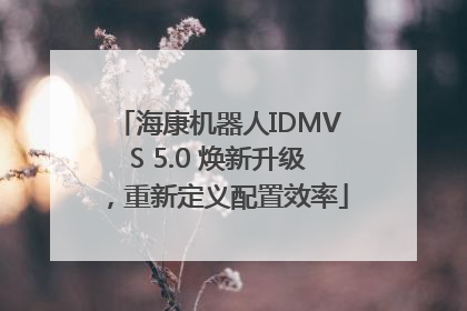 海康机器人IDMVS 5.0 焕新升级，重新定义配置效率