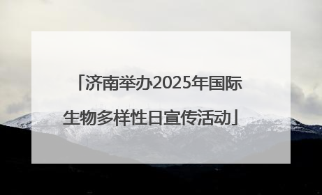 济南举办2025年国际生物多样性日宣传活动