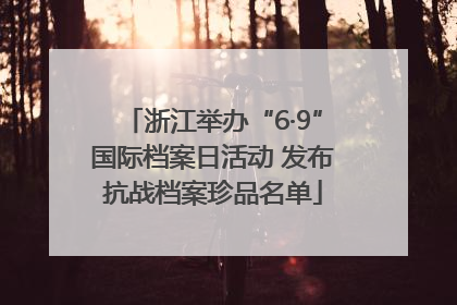 浙江举办“6·9”国际档案日活动 发布抗战档案珍品名单