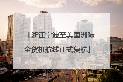 浙江宁波至美国洲际全货机航线正式复航
