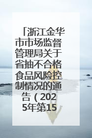 浙江金华市市场监督管理局关于省抽不合格食品风险控制情况的通告（2025年第15期）
