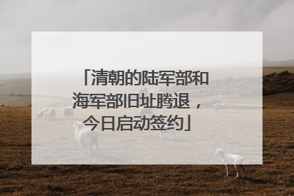 清朝的陆军部和海军部旧址腾退，今日启动签约