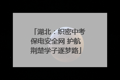 湖北：织密中考保电安全网 护航荆楚学子逐梦路