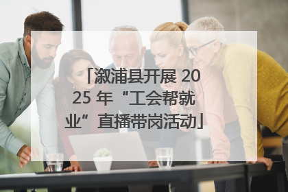 溆浦县开展 2025 年“工会帮就业”直播带岗活动