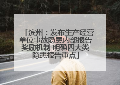 滨州：发布生产经营单位事故隐患内部报告奖励机制 明确四大类隐患报告重点