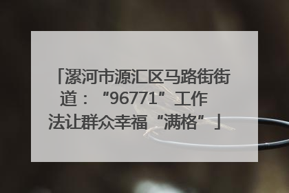 漯河市源汇区马路街街道：“96771”工作法让群众幸福“满格”