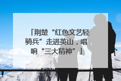 荆楚“红色文艺轻骑兵”走进英山，唱响“三大精神”