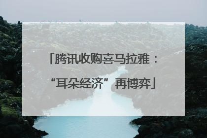 腾讯收购喜马拉雅：“耳朵经济”再博弈