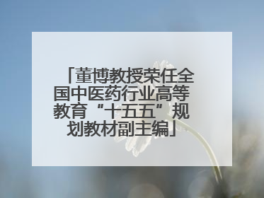 董博教授荣任全国中医药行业高等教育“十五五”规划教材副主编
