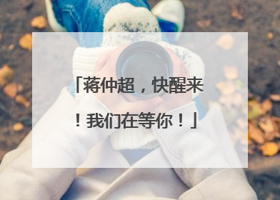 蒋仲超，快醒来！我们在等你！