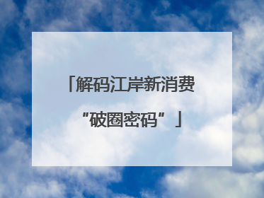 解码江岸新消费“破圈密码”