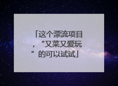 这个漂流项目，“又菜又爱玩”的可以试试