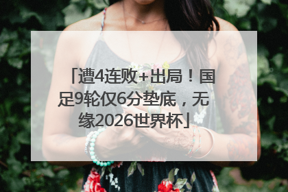 遭4连败+出局！国足9轮仅6分垫底，无缘2026世界杯