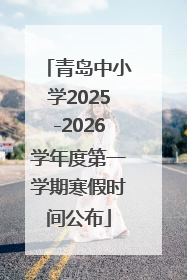青岛中小学2025-2026学年度第一学期寒假时间公布