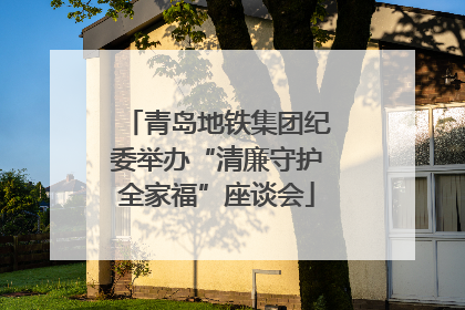 青岛地铁集团纪委举办“清廉守护全家福”座谈会