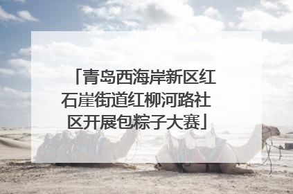 青岛西海岸新区红石崖街道红柳河路社区开展包粽子大赛