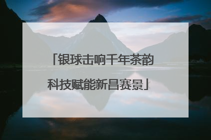 银球击响千年茶韵 科技赋能新昌赛景