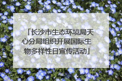 长沙市生态环境局天心分局组织开展国际生物多样性日宣传活动