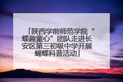 陕西学前师范学院“蝶趣童心”团队走进长安区第三初级中学开展蝴蝶科普活动