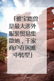 雅宝路曾是最大涉外服装贸易集散地，千家商户在困难中转型