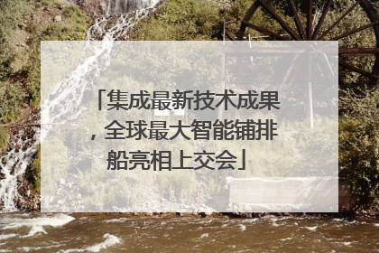 集成最新技术成果，全球最大智能铺排船亮相上交会