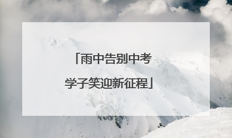 雨中告别中考 学子笑迎新征程