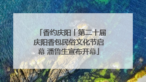 香约庆阳丨第二十届庆阳香包民俗文化节启幕 潘鲁生宣布开幕