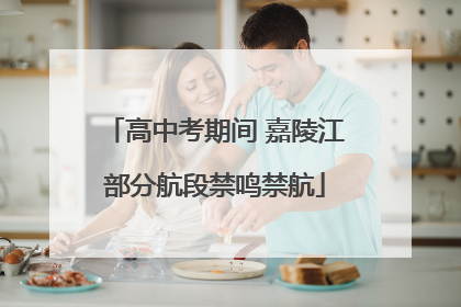 高中考期间 嘉陵江部分航段禁鸣禁航