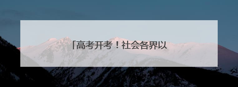 高考开考！社会各界以爱护考生自信从容入场