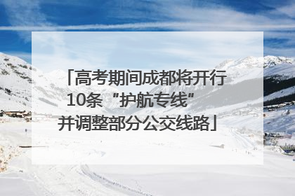 高考期间成都将开行10条“护航专线” 并调整部分公交线路