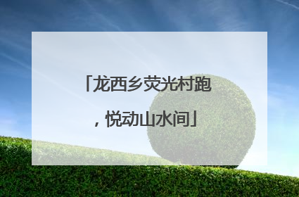 龙西乡荧光村跑，悦动山水间
