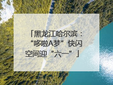 黑龙江哈尔滨：“哆啦A梦”快闪空间迎“六一”