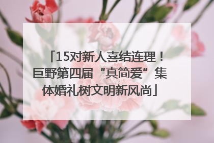 15对新人喜结连理！巨野第四届“真简爱”集体婚礼树文明新风尚