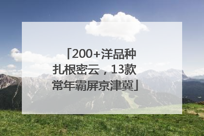 200+洋品种扎根密云，13款常年霸屏京津冀