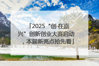 2025“创·在嘉兴”创新创业大赛启动，本届新亮点抢先看