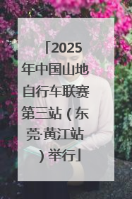 2025年中国山地自行车联赛第三站（东莞·黄江站）举行