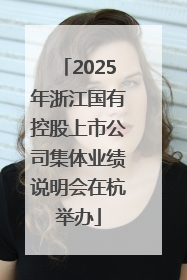 2025年浙江国有控股上市公司集体业绩说明会在杭举办