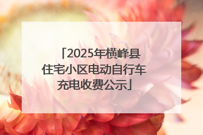 2025年横峰县住宅小区电动自行车充电收费公示