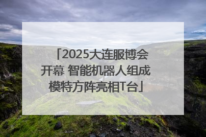 2025大连服博会开幕 智能机器人组成模特方阵亮相T台