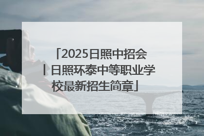 2025日照中招会丨日照环泰中等职业学校最新招生简章