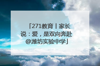 271教育丨家长说：爱，是双向奔赴@潍坊实验中学