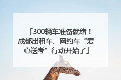 300辆车准备就绪！成都出租车、网约车“爱心送考”行动开始了
