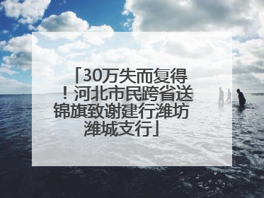 30万失而复得！河北市民跨省送锦旗致谢建行潍坊潍城支行