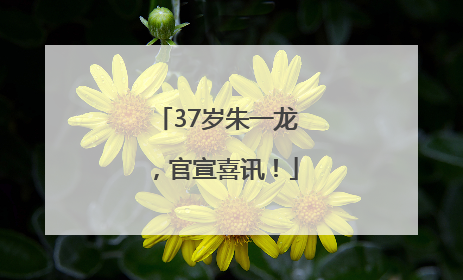 37岁朱一龙，官宣喜讯！