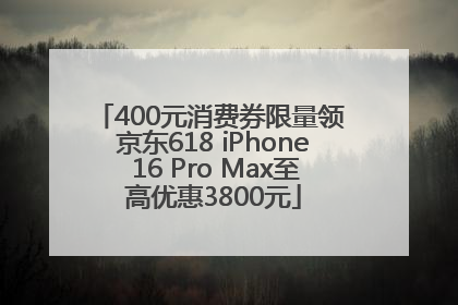 400元消费券限量领 京东618 iPhone 16 Pro Max至高优惠3800元